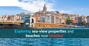 Exploring sea-view properties and beaches near Istanbul